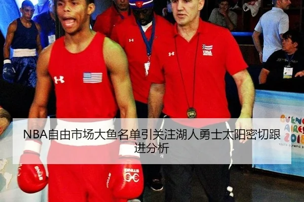 NBA自由市场大鱼名单引关注湖人勇士太阳密切跟进分析